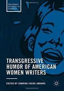 Transgressive Humor of American Women Writers (Palgrave Studies in Comedy)