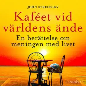 «Kaféet vid världens ände: En berättelse om meningen med livet» by John Strelecky