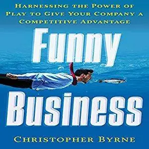 Funny Business: Harnessing the Power of Play to Give Your Company a Competitive Advantage [Audiobook]