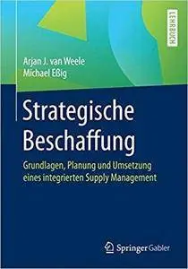 Strategische Beschaffung: Grundlagen, Planung und Umsetzung eines integrierten Supply Management