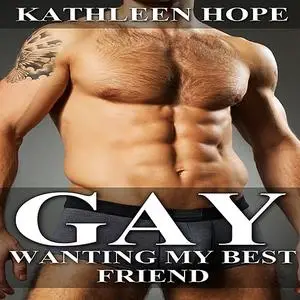 «Gay: Wanting My Best Friend» by Kathleen Hope