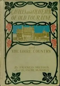 «Castles and Chateaux of Old Touraine and the Loire Country» by Milburg Mansfield