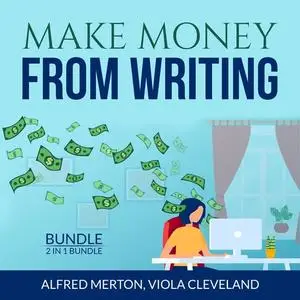 «Make Money From Writing Bundle: 2 in 1 Bundle, Everybody Writes and Art of Online Writing» by Alfred Merton, and Viola