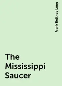 «The Mississippi Saucer» by Frank Belknap Long