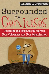 Surrounded By Geniuses: Unlocking the Brilliance in Yourself, Your Colleagues and Your Organization (repost)