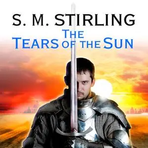 «The Tears of the Sun: A Novel of the Change» by S.M. Stirling