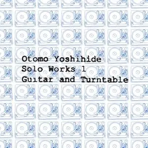 Otomo Yoshihide - Solo Works 1: Guitar and Turntable (2023) [Official Digital Download 24/48]