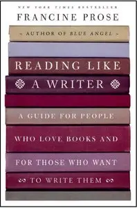 Reading Like a Writer: A Guide for People Who Love Books and for Those Who Want to Write Them