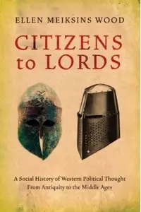 Citizens to Lords: A Social History of Western Political Thought from Antiquity to the Middle Ages