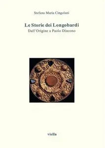 Stefano Maria Cingolani - Le Storie dei Longobardi: Dall'Origine a Paolo Diacono