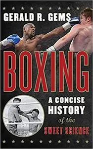 Boxing: A Concise History of the Sweet Science