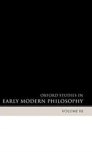 Oxford Studies in Early Modern Philosophy: Volume 3 (Oxford Studies in Early Modern Philosophy)