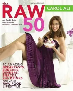 The Raw 50: 10 Amazing Breakfasts, Lunches, Dinners, Snacks, and Drinks for Your Raw Food Lifestyle [Repost] 