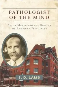 Pathologist of the Mind: Adolf Meyer and the Origins of American Psychiatry