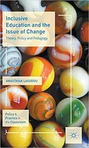 Inclusive Education and the Issue of Change: Theory, Policy and Pedagogy