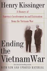 Ending the Vietnam War: A History of America's Involvement in and Extrication from the Vietnam War