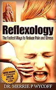 Reflexology: The Fastest Ways to Reduce Pain and Stress