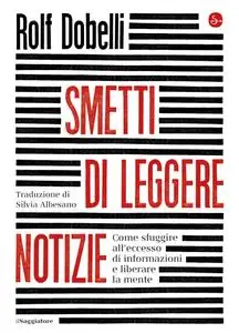 Rolf Dobelli - Smetti di leggere notizie