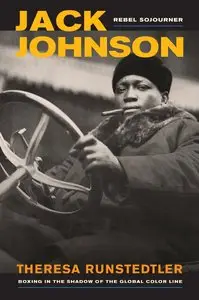 Jack Johnson, Rebel Sojourner: Boxing in the Shadow of the Global Color Line