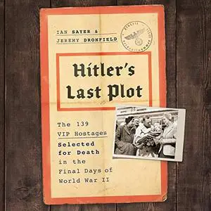 Hitler's Last Plot: The 139 VIP Hostages Selected for Death in the Final Days of World War II [Audiobook]