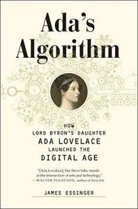 Ada's Algorithm: How Lord Byron's Daughter Ada Lovelace Launched the Digital Age