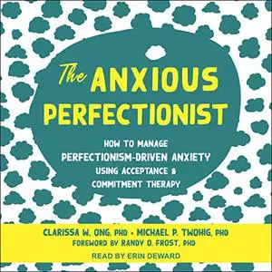 The Anxious Perfectionist: How to Manage Perfectionism-Driven Anxiety Using Acceptance and Commitment Therapy [Audiobook]