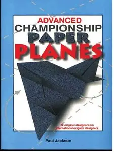 Advanced Championship Paper Planes: 12 Original designs from international origami designer