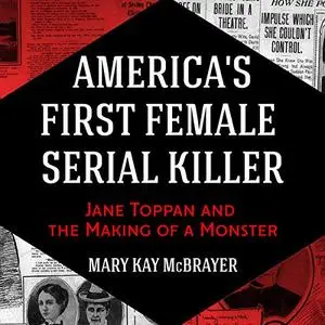 America's First Female Serial Killer: Jane Toppan and the Making of a Monster [Audiobook]