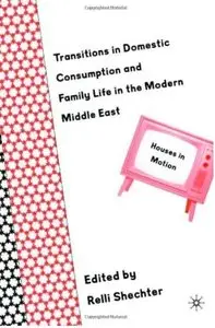 Transitions in Domestic Consumption and Family Life in the Modern Middle East: Houses in Motion