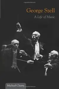 George Szell: A Life of Music