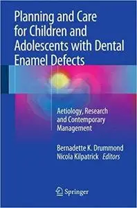 Planning and Care for Children and Adolescents with Dental Enamel Defects: Etiology, Research and Contemporary Managemen