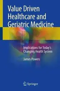 Value Driven Healthcare and Geriatric Medicine: Implications for Today's Changing Health System