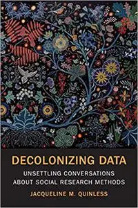 Decolonizing Data: Unsettling Conversations about Social Research Methods