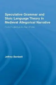 Speculative Grammar and Stoic Language Theory in Medieval Allegorical Narrative: From Prudentius to Alan of Lille