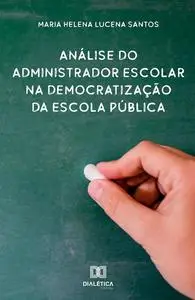 «Análise do administrador escolar na democratização da escola pública» by Maria Helena Lucena Santos