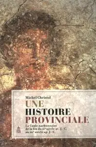 Michel Christol, "Une histoire provinciale : la Gaule Narbonnaise de la fin du IIe siècle av. J.-C. au IIIe siècle apr. J.-C."