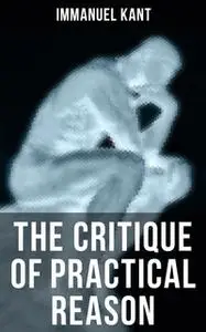 «The Critique of Practical Reason» by Immanuel Kant