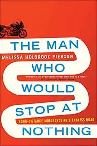 The Man Who Would Stop at Nothing: Long-Distance Motorcycling's Endless Road