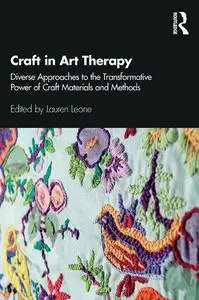 Craft in Art Therapy: Diverse Approaches to the Transformative Power of Craft Materials and Methods