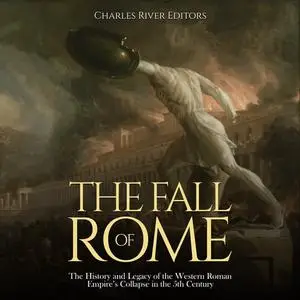 The Fall of Rome: The History and Legacy of the Western Roman Empire’s Collapse in the 5th Century [Audiobook]