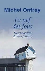 Michel Onfray, "La nef des fous: Des nouvelles du Bas-Empire"