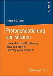 Protonendotierung von Silizium: Untersuchung und Modellierung protoneninduzierter Dotierungsprofile in Silizium