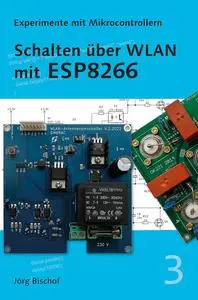 Schalten über WLAN mit ESP8266 (Experimente mit Mikrocontrollern) (German Edition)