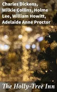«The Holly-Tree Inn» by Adelaide Anne Proctor, Charles Dickens, Holme Lee, Wilkie Collins, William Howitt