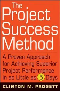 The Project Success Method: A Proven Approach for Achieving Superior Project Performance in as Little as 5 Days (repost)