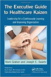 The Executive Guide to Healthcare Kaizen: Leadership for a Continuously Learning and Improving Organization (repost)