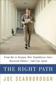 The Right Path: From Ike to Reagan, How Republicans Once Mastered Politics—and Can Again