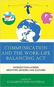 Communication and the Work-Life Balancing Act: Intersections across Identities, Genders, and Cultures