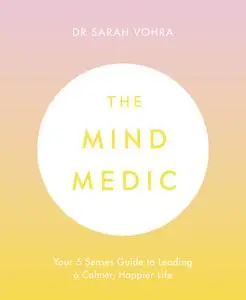 The Mind Medic: Your 5 Senses Guide to Leading a Calmer, Happier Life