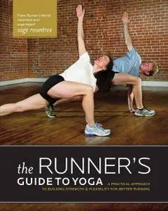 The Runner's Guide to Yoga: A Practical Approach to Building Strength and Flexibility for Better Running